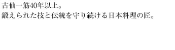 古仙一筋40年以上。鍛えられた技と伝統を守り続ける日本料理の匠。